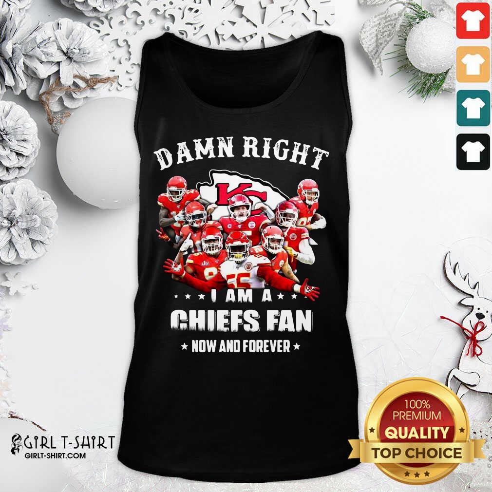 Hot Damn Right I Am A Kansas City Chiefs Fan Now And Forever Shirt