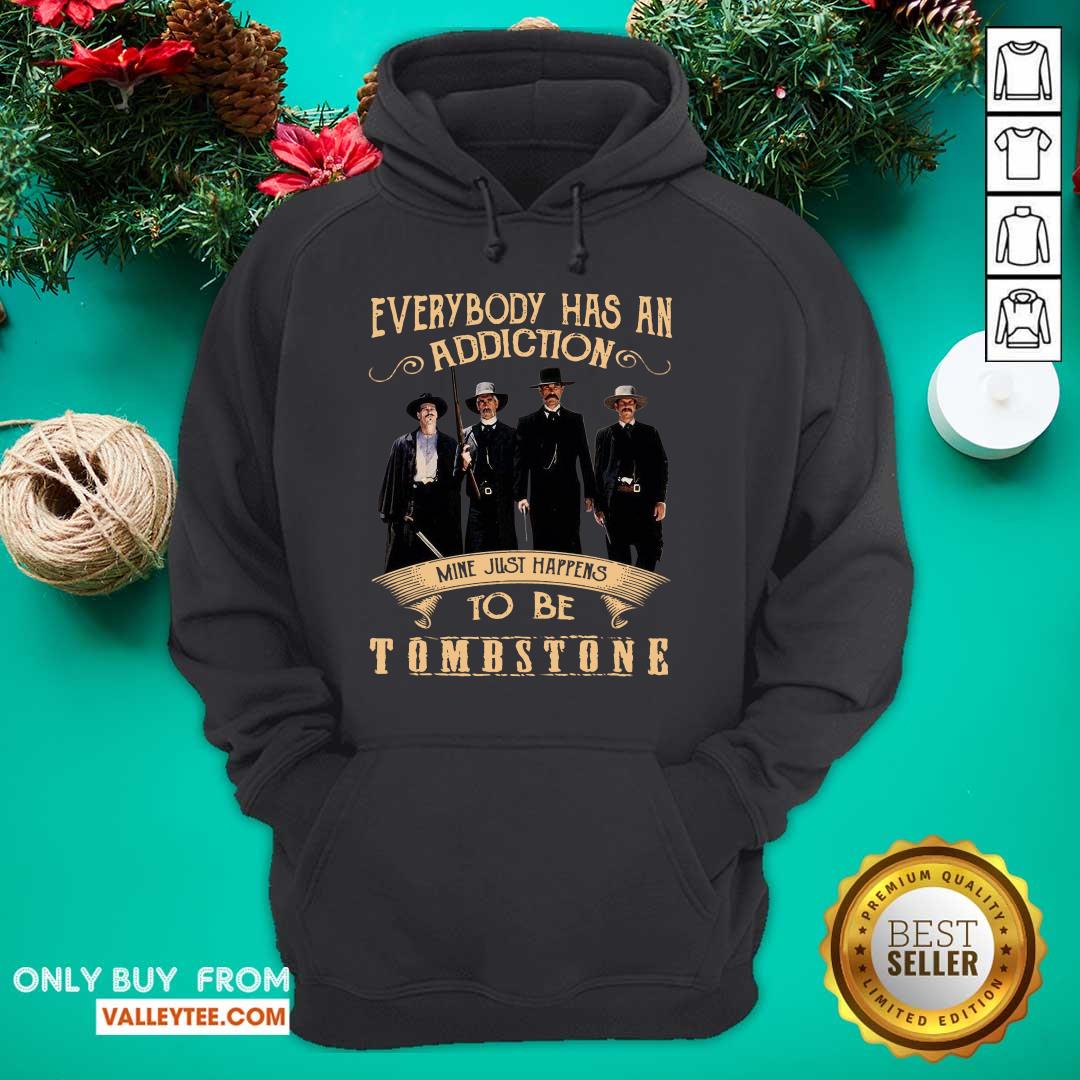 Hot Everybody Has An Addiction Mine Just Happen To Be Tombstone Shirt