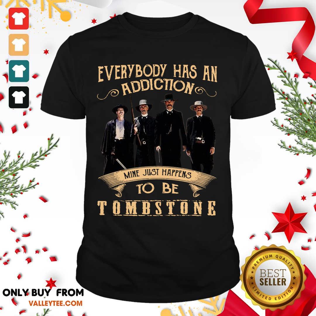 Hot Everybody Has An Addiction Mine Just Happen To Be Tombstone Shirt