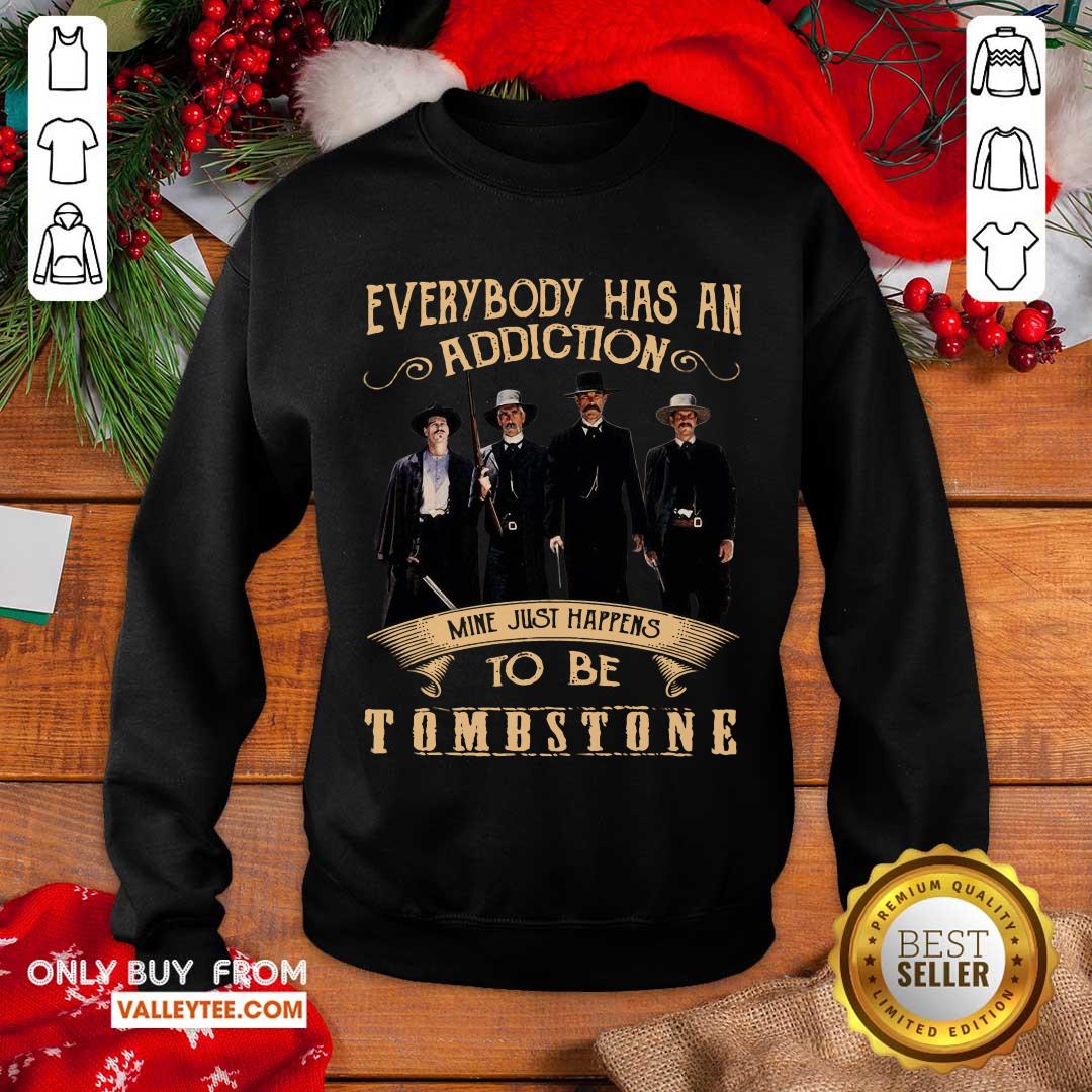 Hot Everybody Has An Addiction Mine Just Happen To Be Tombstone Shirt