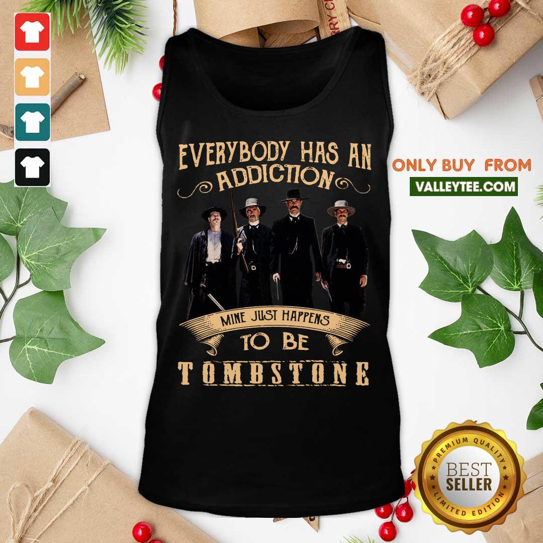 Hot Everybody Has An Addiction Mine Just Happen To Be Tombstone Shirt