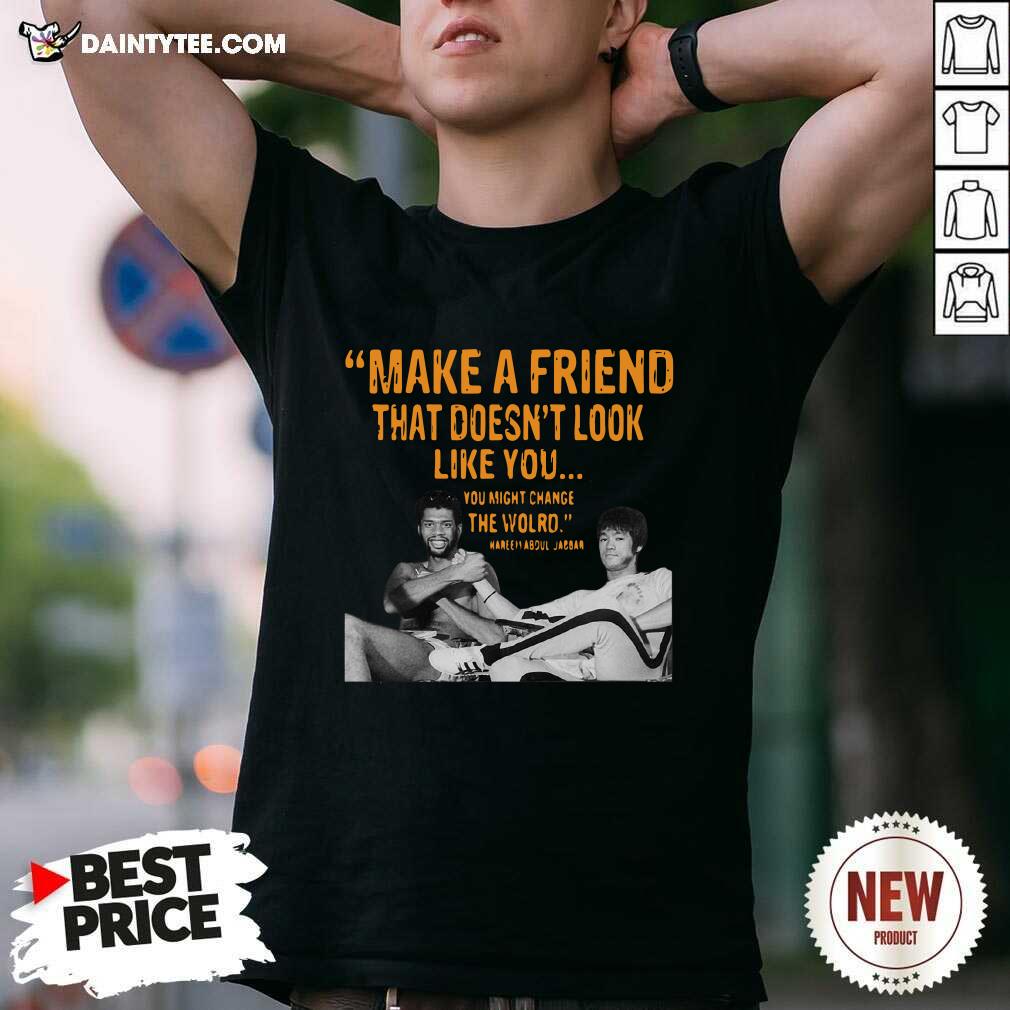 hot-make-a-friend-that-doesnt-look-like-you-you-might-change-the-world-kareem-abdul-jabbar-shirt.jpg