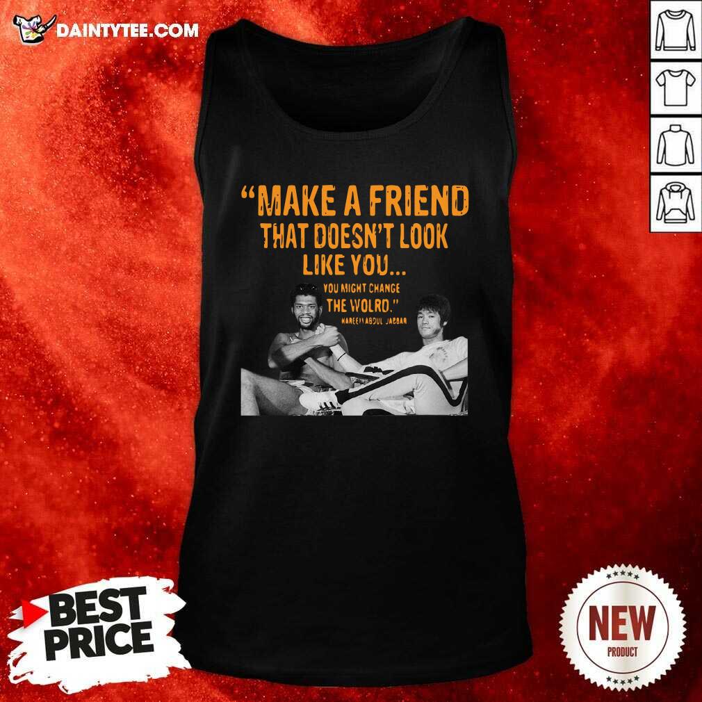 hot-make-a-friend-that-doesnt-look-like-you-you-might-change-the-world-kareem-abdul-jabbar-tank-top.jpg
