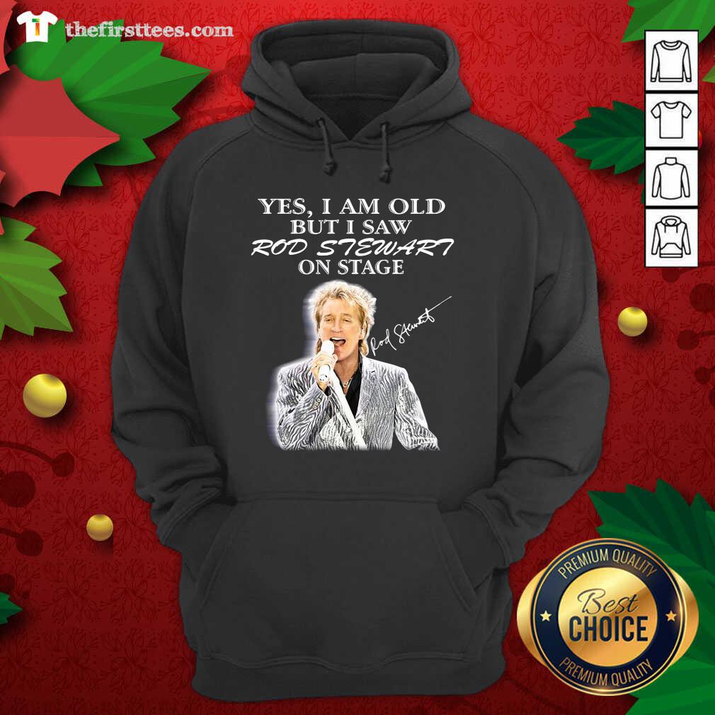 Hot Yes I Am Old But I Saw Rod Stewart On Stage Signature Shirt