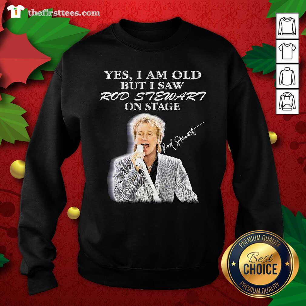 Hot Yes I Am Old But I Saw Rod Stewart On Stage Signature Shirt