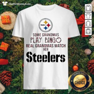 Good Some Grandmas Play Bingo Real Grandmas Watch Her Pittsburgh Steelers Shirt