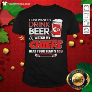 Hot I Just Want To Drink Beer Watch My Kansas City Chiefs Beat Your Team’s Ass Quarantined Shirt