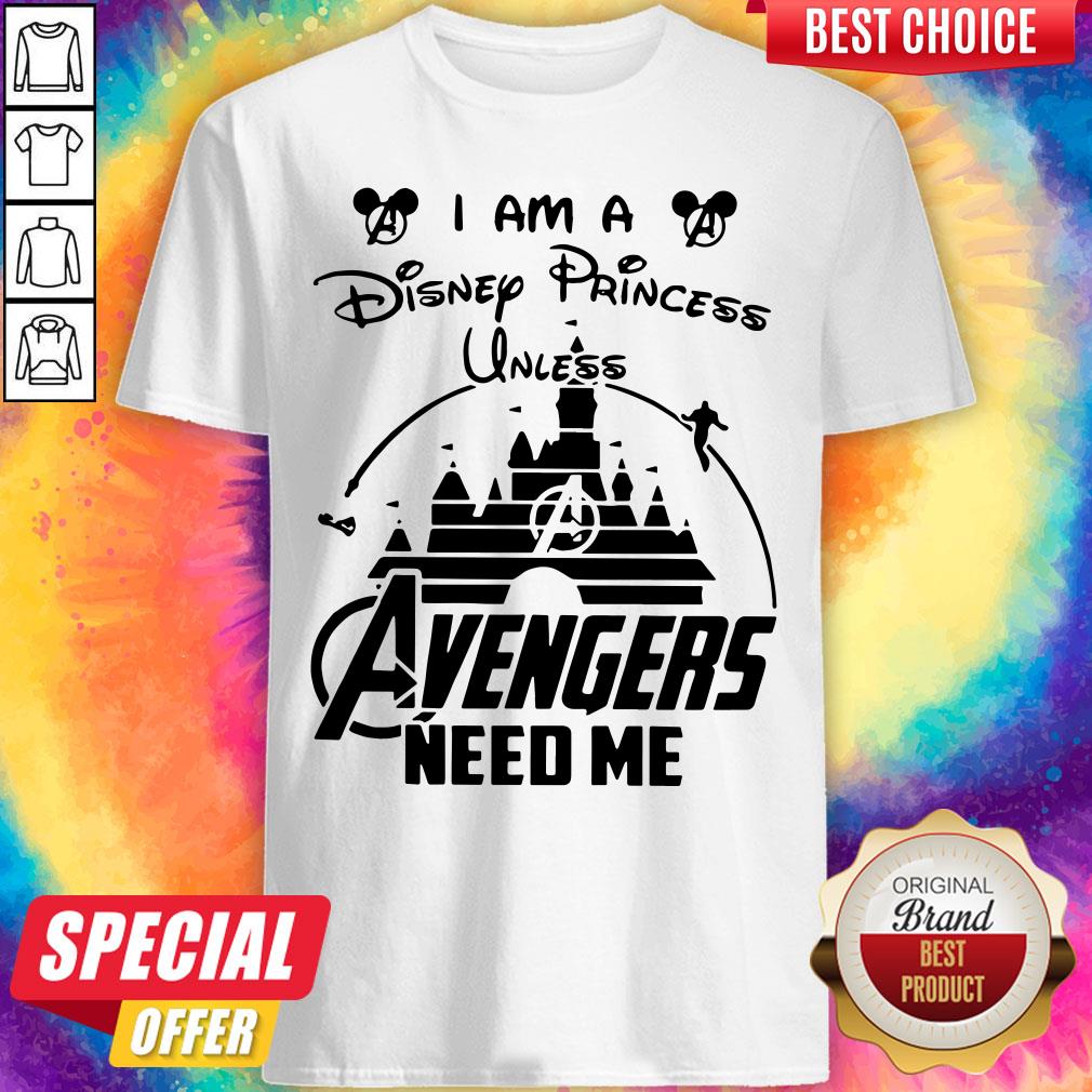 I Am A Disney Princess Unless Avengers Need Me Shirt