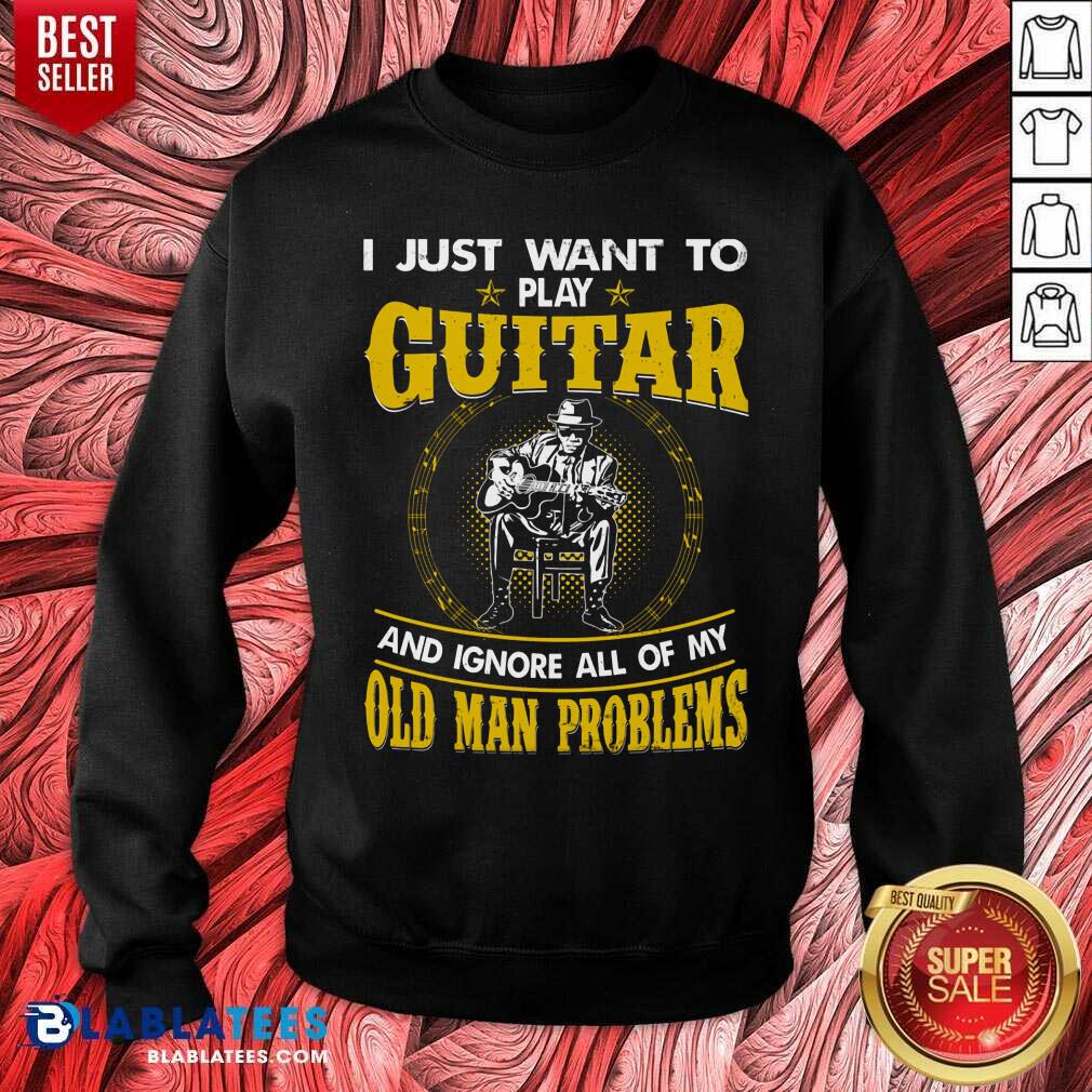 I Just Want To Play Guitar And Ignore All Of My Old Man Problems Shirt