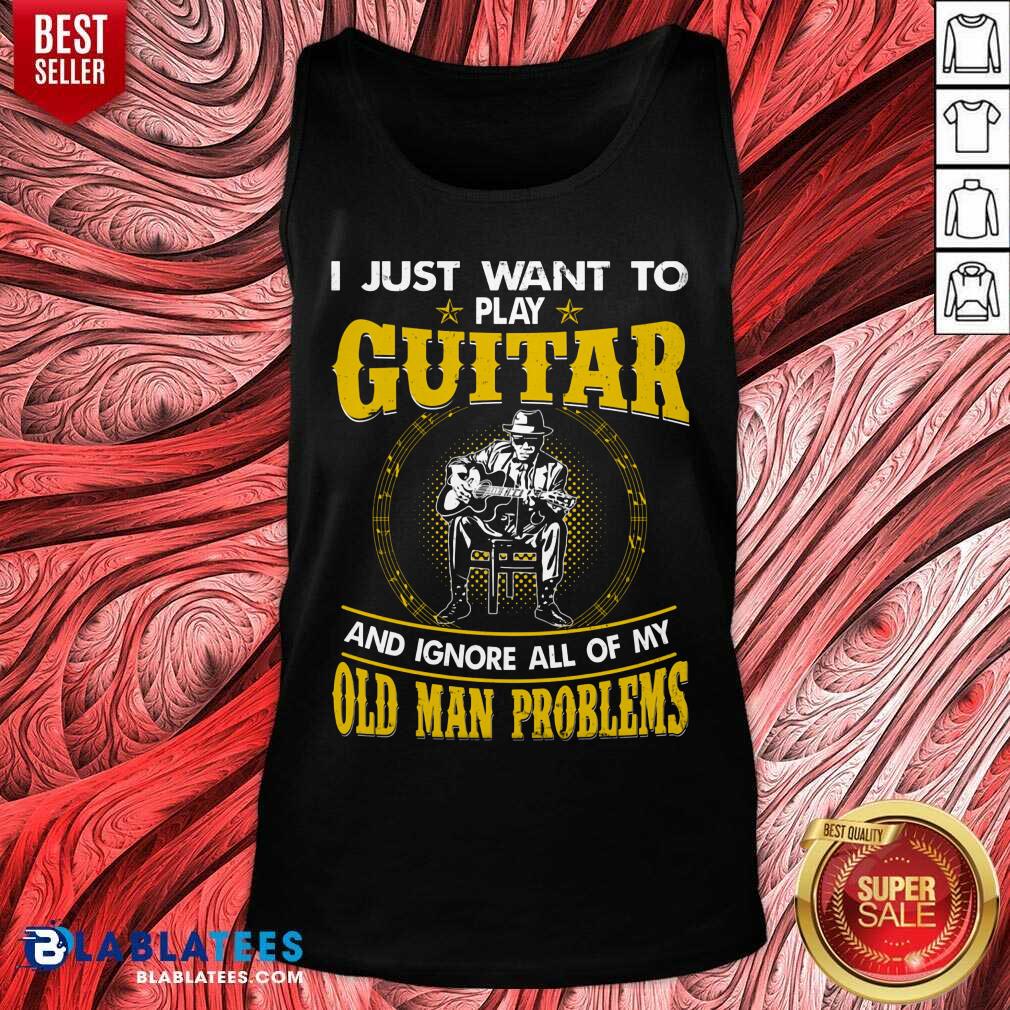 I Just Want To Play Guitar And Ignore All Of My Old Man Problems Shirt