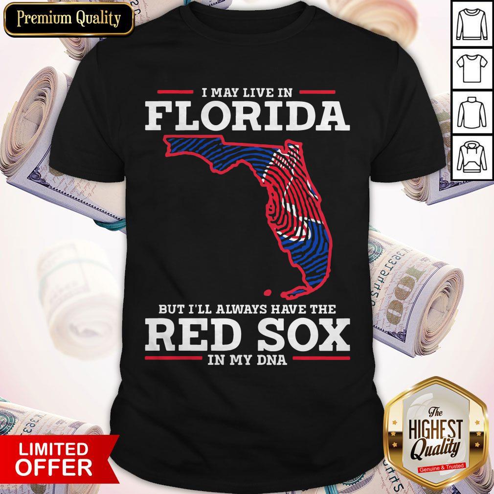 I May Live In Florida But I’ll Always Have The Red Sox In My DNA Shirt