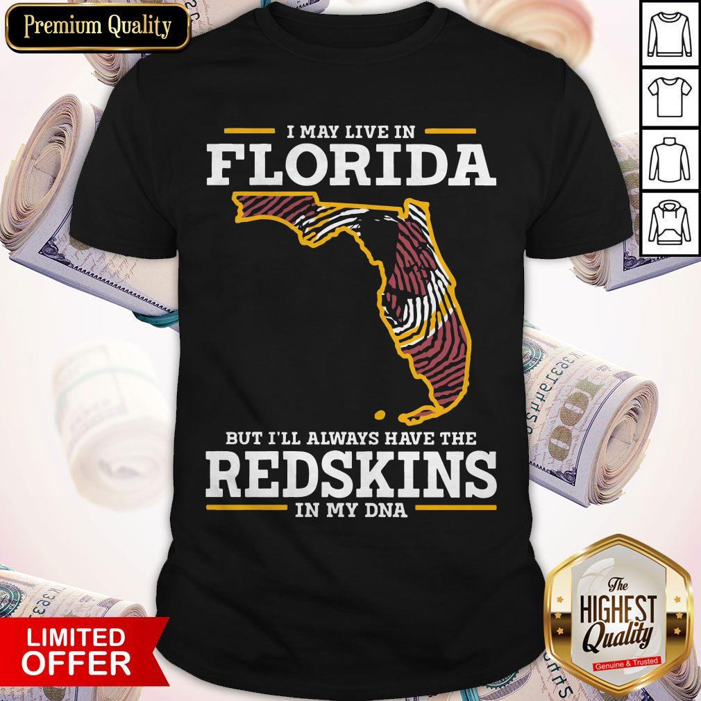 I May Live In Florida But I’ll Always Have The Redskins In My DNA Shirt