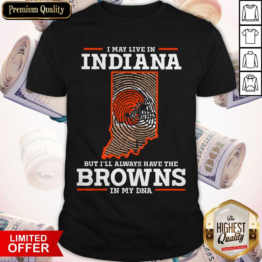 I May Live In Indiana But I’ll Always Have The Browns In My DNA Shirt
