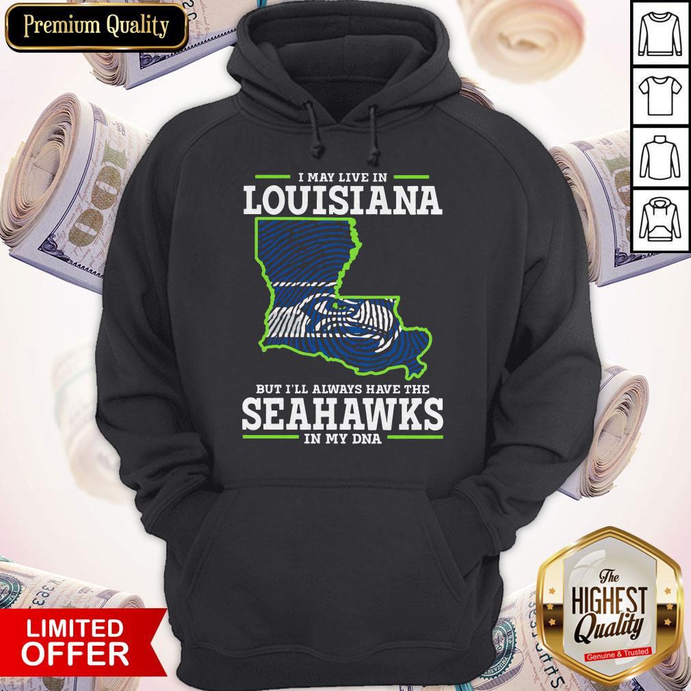 I May Live In Louisiana But I’ll Always Have The Seahawks In My DNA Shirt