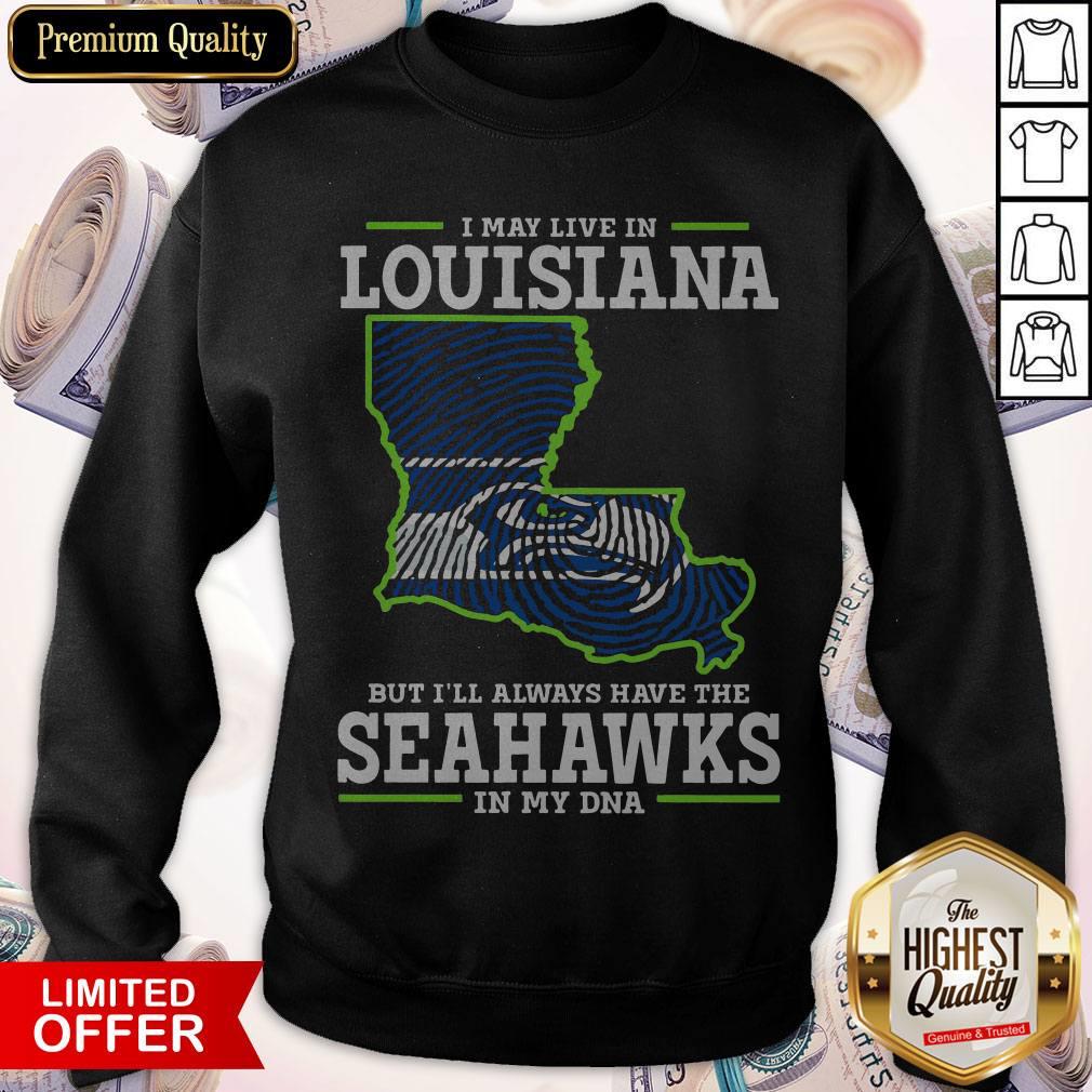 I May Live In Louisiana But I’ll Always Have The Seahawks In My DNA Shirt