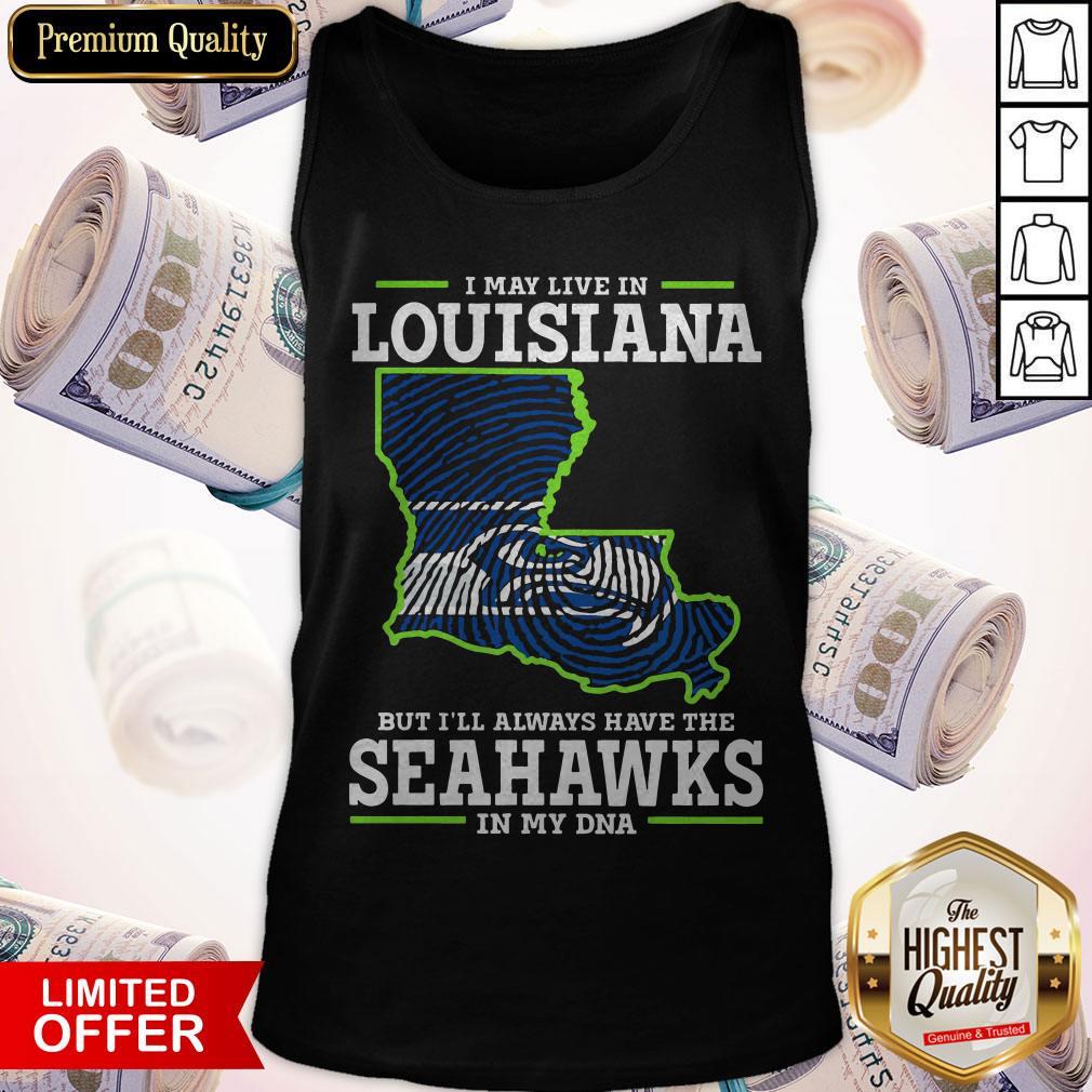 I May Live In Louisiana But I’ll Always Have The Seahawks In My DNA Shirt