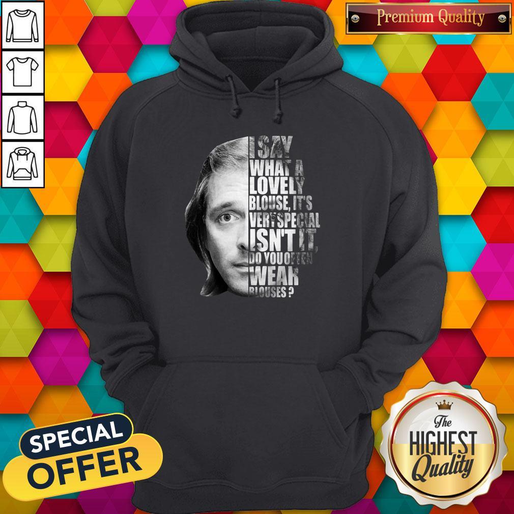 i-say-what-a-lovely-blouse-its-very-special-isnt-it-do-you-often-wear-blouses-hoodie