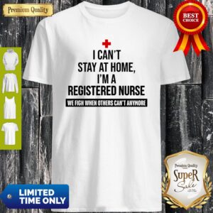 I Can’t Stay At Home I’m A Registered Nurse Shirt