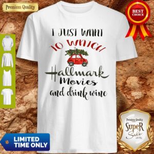 I Just Want To Watch Hallmark Christmas Movies And Drink Wine Shirt