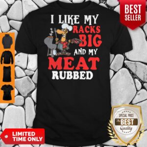 Nice I Like My Racks Big And My Meat Rubbed Shirt
