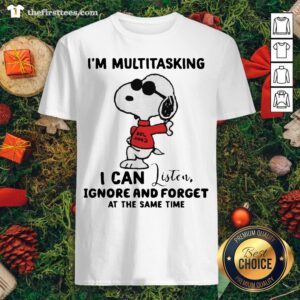 Funny Snoopy I’m Multitasking I Can Listen Ignore And Forget At The Same Time Shirt