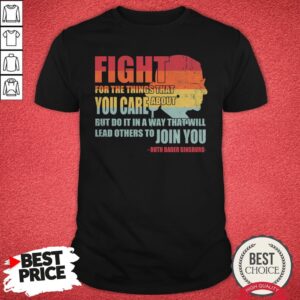 Official RBG Fight For The Things You Care About Shirt