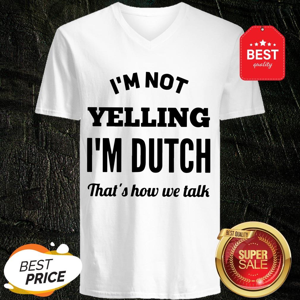 I'm Not Yelling I'm Dutch That's How We Talk Shirt