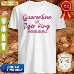 Quarantine And Tiger King #Dontbeacarole Shirt
