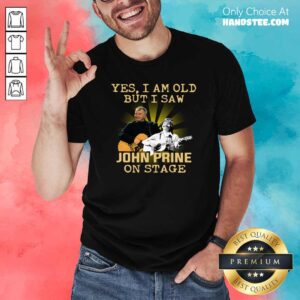 Official Yes I AM Old But I Saw John prine On Stage Shirt