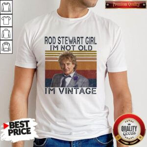 Nice Rod Stewart Girl I’m Not Old I’m Vintage Shirt