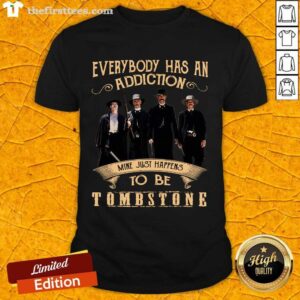 Nice Everybody Has An Addiction Mine Just Happen To Be Tombstone Shirt