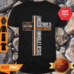 All I Need Today Is A Little Bit Of Harley Davidson And A Whole Lot Of Jesus Shirt