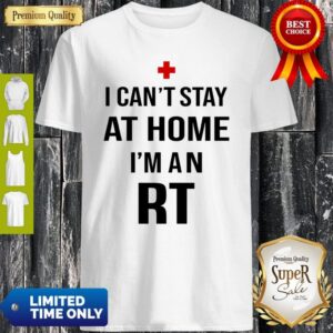 I Can’t Stay At Home I’m An RT Respiratory Therapist Shirt