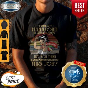 Strong Woman I Work At Hannaford Of Course I’m Crazy Do You Think A Sane Person Would Do This Job Vintage Shirt