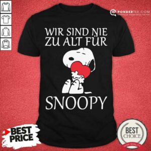 Happy Wir Sind Nie Zu Alt Fur Snoopy Shirt