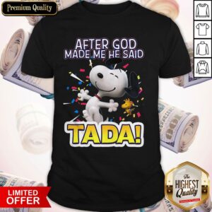 Snoopy After God Made Me He Said Tada Shirt