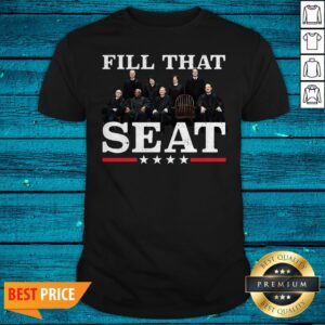 Supreme Court Justices Fill That Seat Shirt