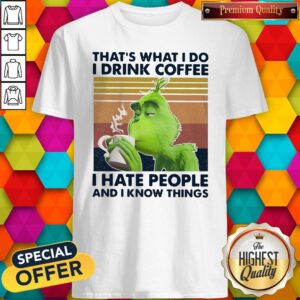 Official Grinch That’s What I Do I Drink Coffee I Hate People And I Know Things Vintage Shirt