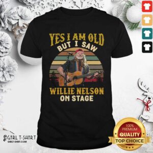 Funny Yes I Am Old But I saw Willie Nelson On Stage Vintage Retro Shirt