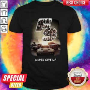 Pretty F9 Fast And Furious 9 Never Give Up Shirt