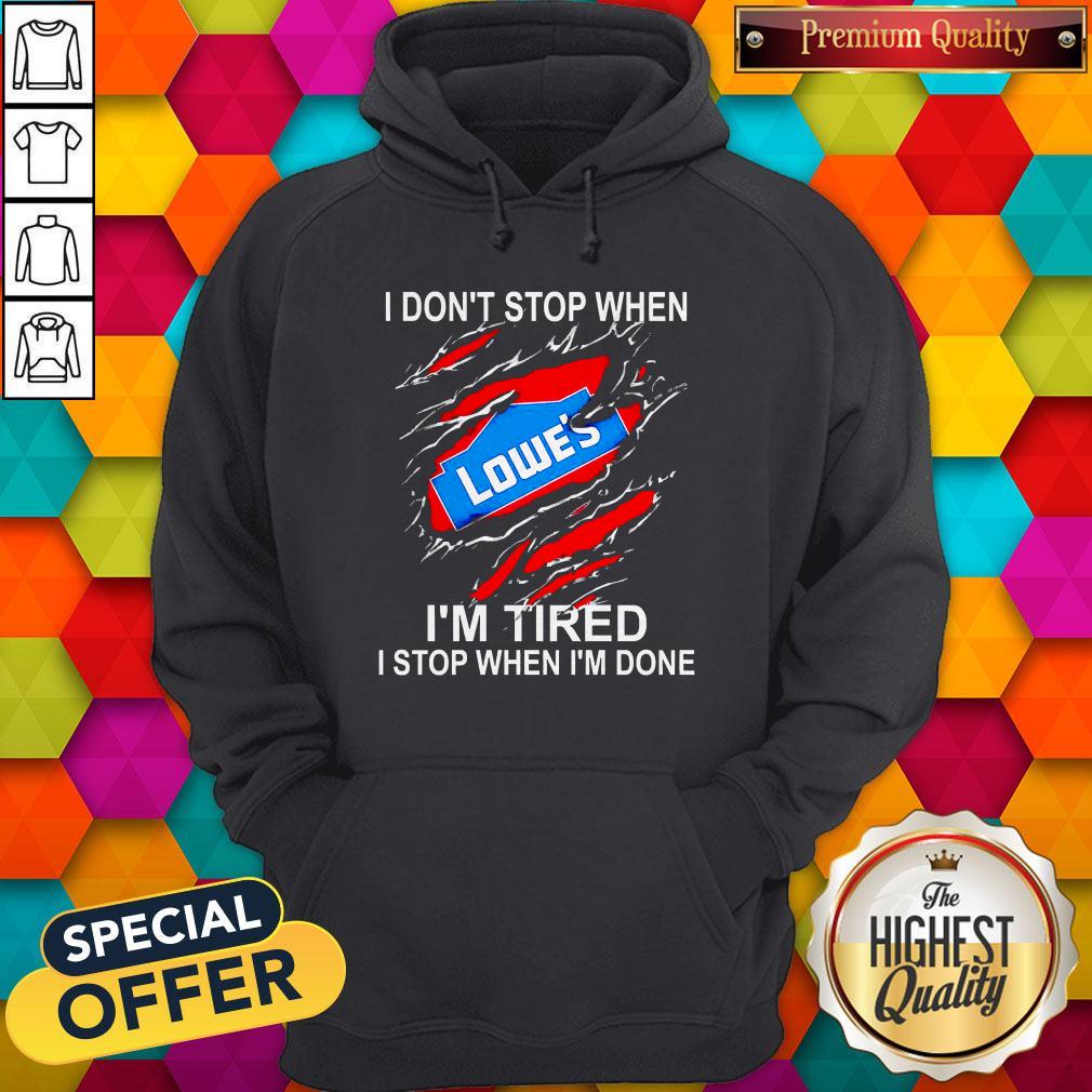 Lowe’s I Don’t Stop When I’m Tired I Stop When I’m Done Shirt
