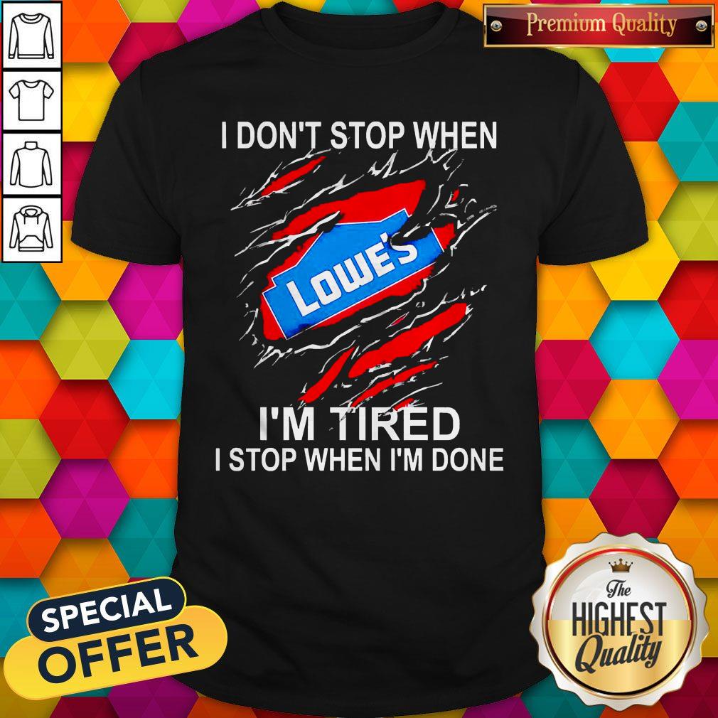 Lowe’s I Don’t Stop When I’m Tired I Stop When I’m Done Shirt