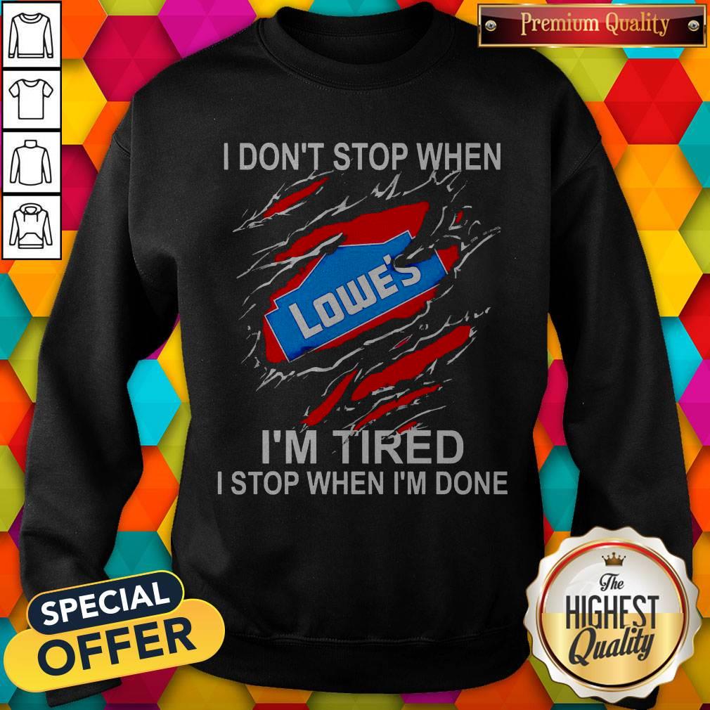 Lowe’s I Don’t Stop When I’m Tired I Stop When I’m Done Shirt