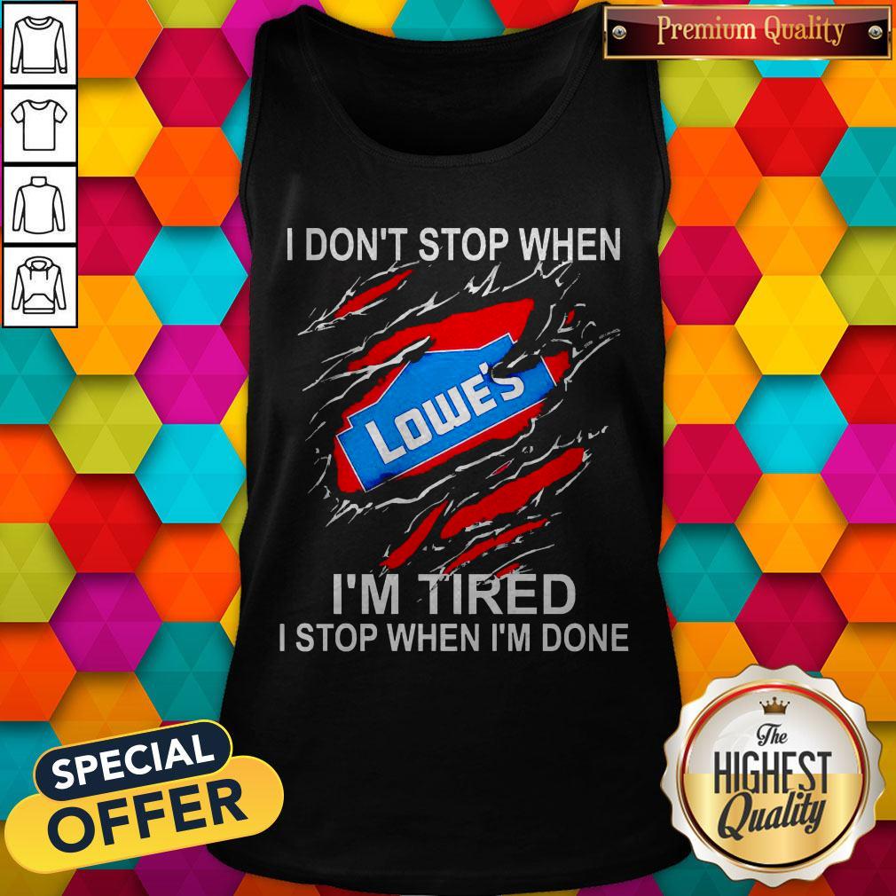 Lowe’s I Don’t Stop When I’m Tired I Stop When I’m Done Shirt
