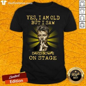 Original Yes I Am Old But I Saw David Bowie On Stage Shirt