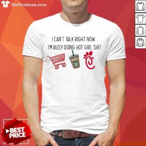 Nice I Can’t Talk Right Now I’m Busy Doing Hot Girl Shit Shirt