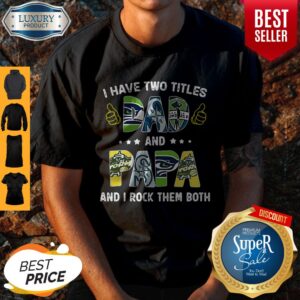 Pretty I Have Two Titles Dad And Papa And I Rock Them Both Shirt