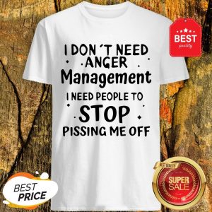 Official I Don’t Need Anger Management I Need People To Stop Shirt