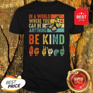 Butterfly Autism Be Kind In World Where You Can Be Anything Shirt