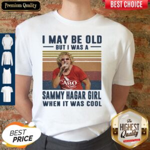 Top I May Be Old But I Was A Sammy Hagar Girl When It Was Cool Vintage shirt